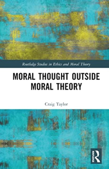 Book cover of: Moral Thought Outside Moral Theory. By: Craig Taylor
