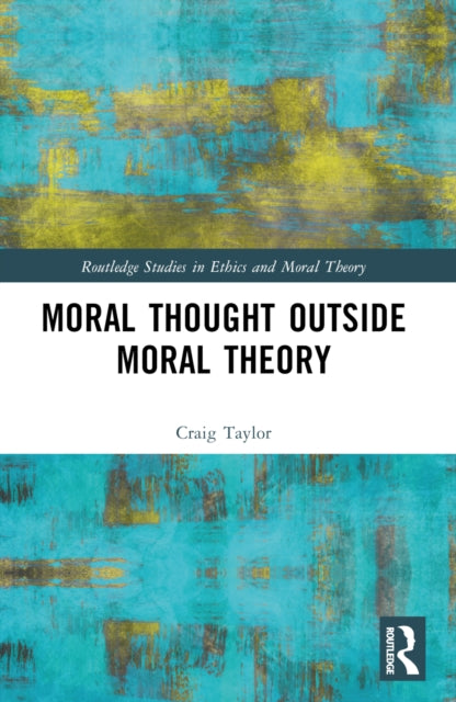 Book cover of: Moral Thought Outside Moral Theory. By: Craig Taylor