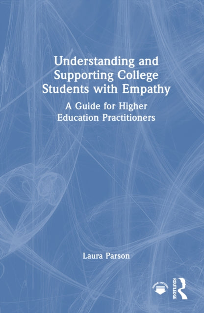 Book cover of: Understanding and Supporting College Students with Empathy. By: Laura Parson