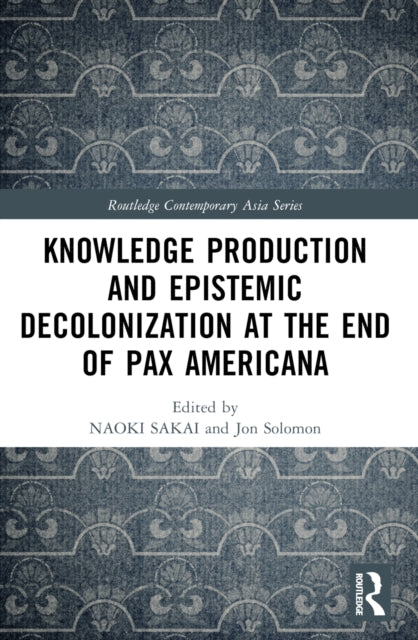 Book cover of: Knowledge Production and Epistemic Decolonization at the End of Pax Americana. By: Naoki Sakai