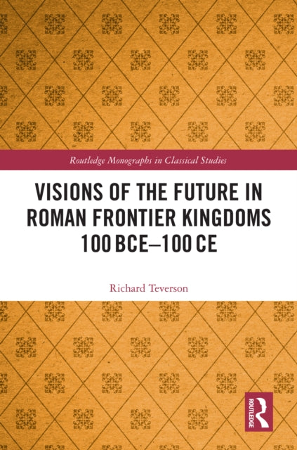Book cover of: Visions of the Future in Roman Frontier Kingdoms 100 BCE–100 CE. By: Richard Teverson