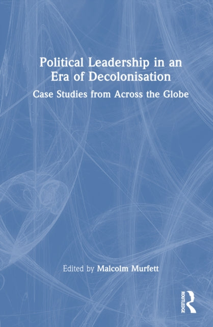 Book cover of: Political Leadership in an Era of Decolonisation. By: Malcolm H. Murfett