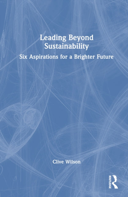Book cover of: Leading Beyond Sustainability. By: Clive Wilson