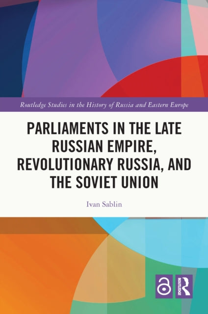 Book cover of: Parliaments in the Late Russian Empire, Revolutionary Russia, and the Soviet Union. By: Ivan Sablin