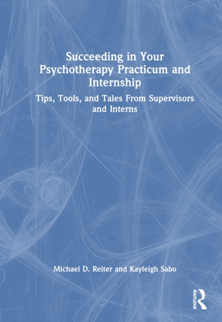 Book cover of: Succeeding in Your Psychotherapy Practicum and Internship. By: Michael D. Reiter
