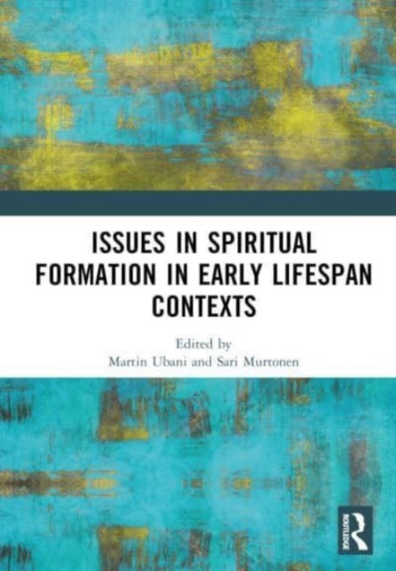 Book cover of: Issues in Spiritual Formation in Early Lifespan Contexts. By: Martin Ubani