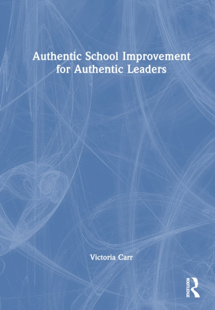 Book cover of: Authentic School Improvement for Authentic Leaders. By: Victoria Carr
