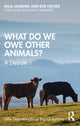Book cover of: What Do We Owe Other Animals?. By: Bob Fischer
