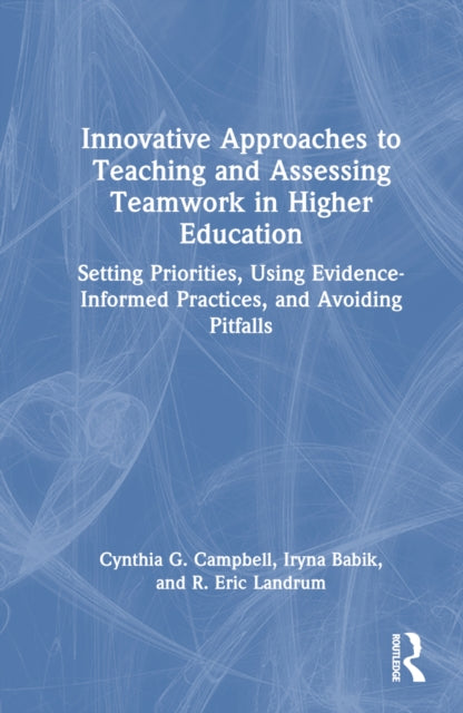 Book cover of: Innovative Approaches to Teaching and Assessing Teamwork in Higher Education. By: Cynthia G. Campbell