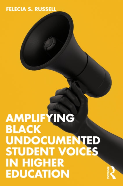 Book cover of: Amplifying Black Undocumented Student Voices in Higher Education. By: Felecia S. Russell