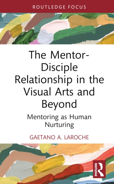 Book cover of: Mentor-Disciple Relationship in the Visual Arts and Beyond. By: Gaetano A. LaRoche