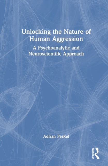 Book cover of: Unlocking the Nature of Human Aggression. By: Adrian Perkel