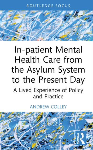 Book cover of: In-patient Mental Health Care from the Asylum System to the Present Day. By: Andrew Colley