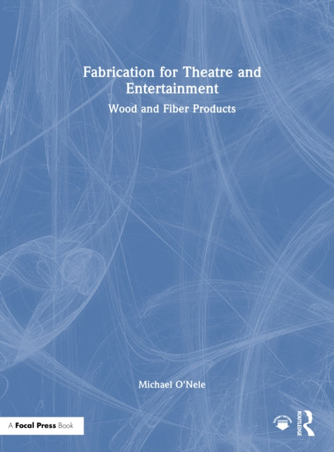 Book cover of: Fabrication for Theatre and Entertainment: Wood and Fiber Products. By: Michael O'Nele
