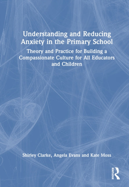 Book cover of: Understanding and Reducing Anxiety in the Primary School. By: Shirley Clarke
