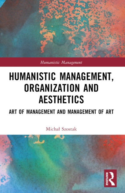 Book cover of: Humanistic Management, Organization and Aesthetics. By: Michal Szostak