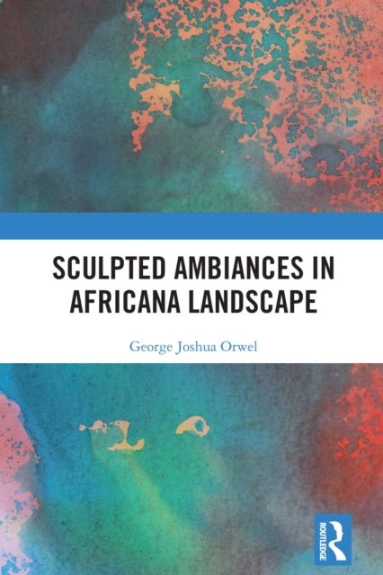Book cover of: Sculpted Ambiances in Africana Landscape. By: George Joshua Orwel