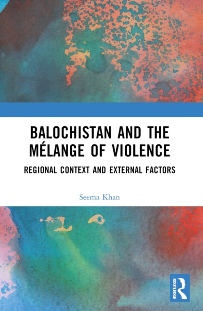 Book cover of: Balochistan and the Melange of Violence. By: Seema Khan
