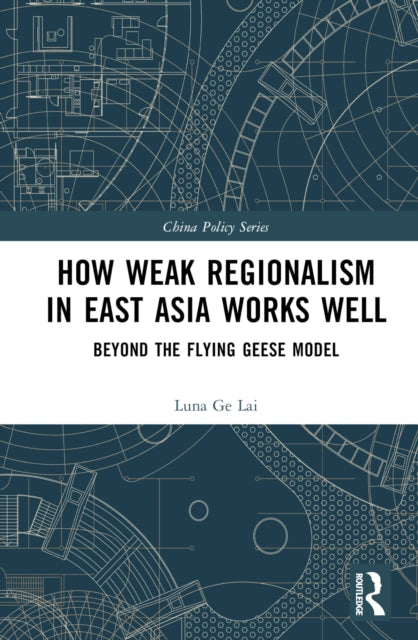 Book cover of: How Weak Regionalism in East Asia Works Well. By: Luna Ge Lai