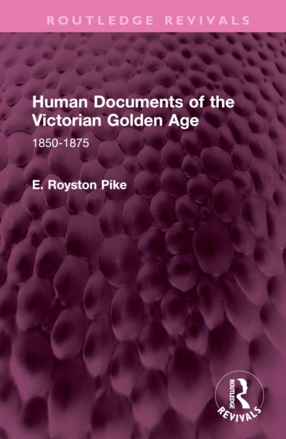 Book cover of: Human Documents of the Victorian Golden Age. By: E. Royston Pike