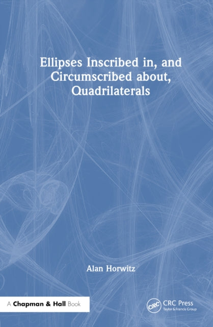 Book cover of: Ellipses Inscribed in, and Circumscribed about, Quadrilaterals