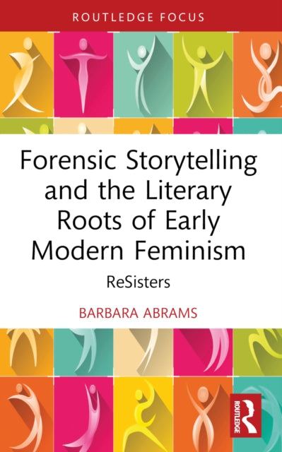 Book cover of: Forensic Storytelling and the Literary Roots of Early Modern Feminism. By: Barbara Lise Abrams
