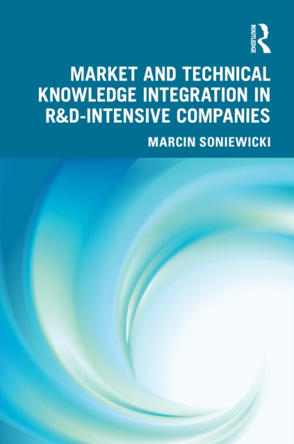 Book cover of: Market and Technical Knowledge Integration in R&D Intensive Companies. By: Marcin Soniewicki
