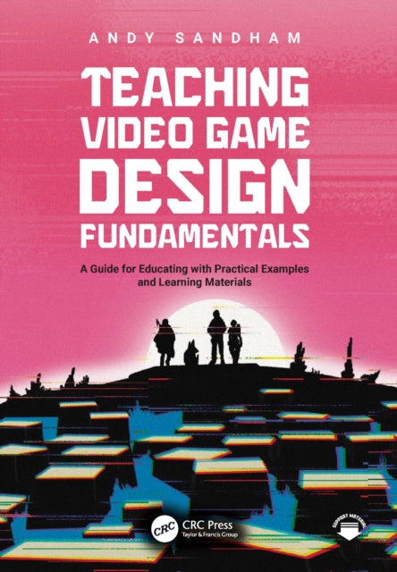 Book cover of: Teaching Video Game Design Fundamentals. By: Andy Sandham