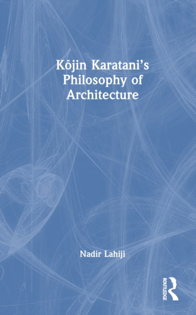 Book cover of: Kojin Karatani’s Philosophy of Architecture. By: Nadir Lahiji