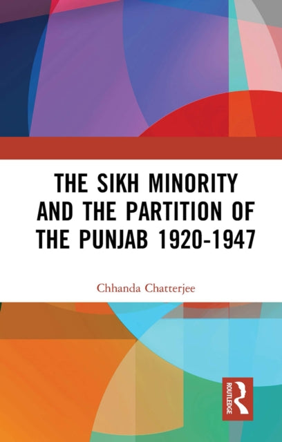 Book cover of: Sikh Minority and the Partition of the Punjab 1920-1947. By: Chhanda Chatterjee