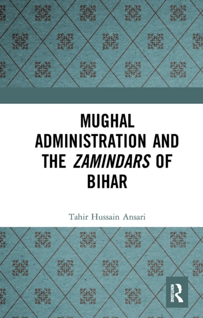 Book cover of: Mughal Administration and the Zamindars of Bihar. By: Tahir Hussain Ansari