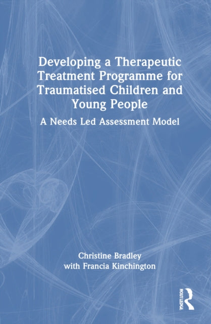 Book cover of: Developing a Therapeutic Treatment Programme for Traumatised Children and Young People. By: Christine Bradley