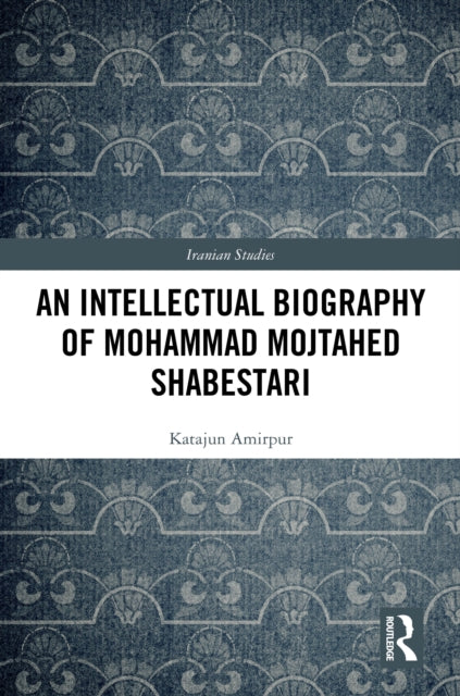 Book cover of: Intellectual Biography of Mohammad Mojtahed Shabestari. By: Katajun Amirpur