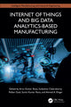 Book cover of: Internet of Things and Big Data Analytics-Based Manufacturing. By: Arun Kumar Rana