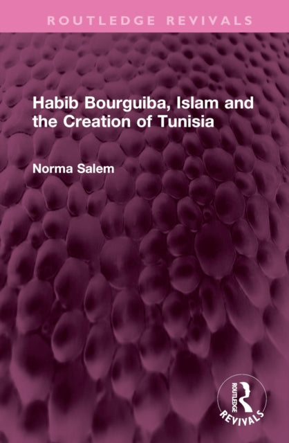 Book cover of: Habib Bourguiba, Islam and the Creation of Tunisia. By: Norma Salem