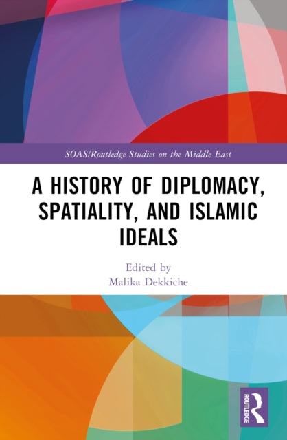 Book cover of: History of Diplomacy, Spatiality, and Islamic Ideals. By: Malika Dekkiche
