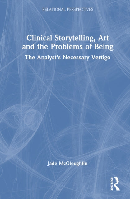 Book cover of: Clinical Storytelling, Art and the Problems of Being