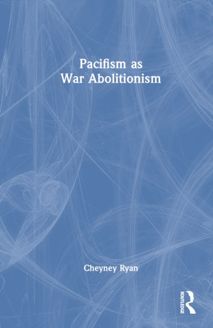 Book cover of: Pacifism as War Abolitionism. By: Cheyney Ryan
