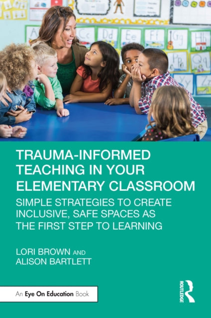Book cover of: Trauma-Informed Teaching in Your Elementary Classroom. By: Lori Brown