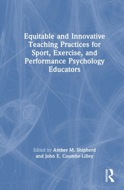 Book cover of: Equitable and Innovative Teaching Practices for Sport, Exercise, and Performance Psychology Educators. By: Amber Shipherd