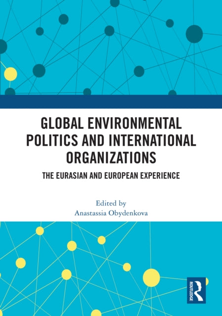 Book cover of: Global Environmental Politics and International Organizations. By: Anastassia Obydenkova