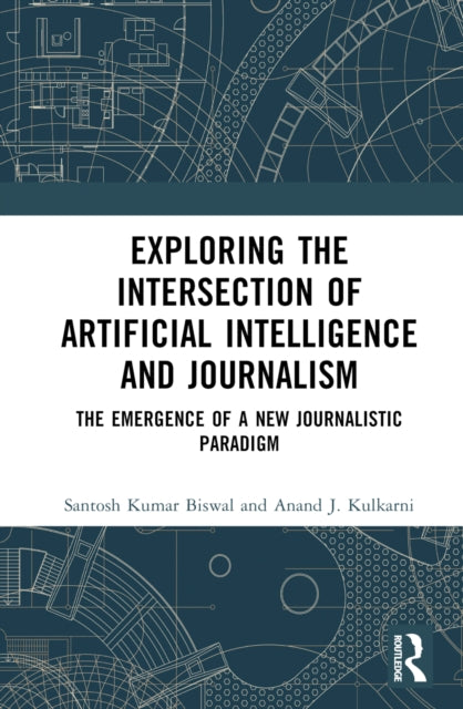 Book cover of: Exploring the Intersection of Artificial Intelligence and Journalism. By: Santosh Kumar Biswal