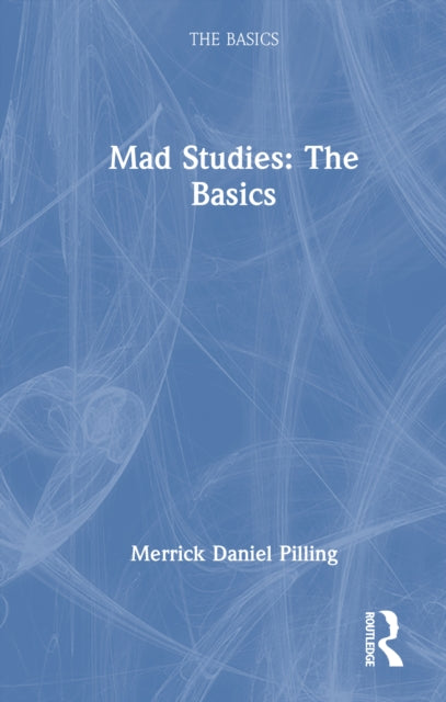 Book cover of: Mad Studies: The Basics. By: Merrick Daniel Pilling