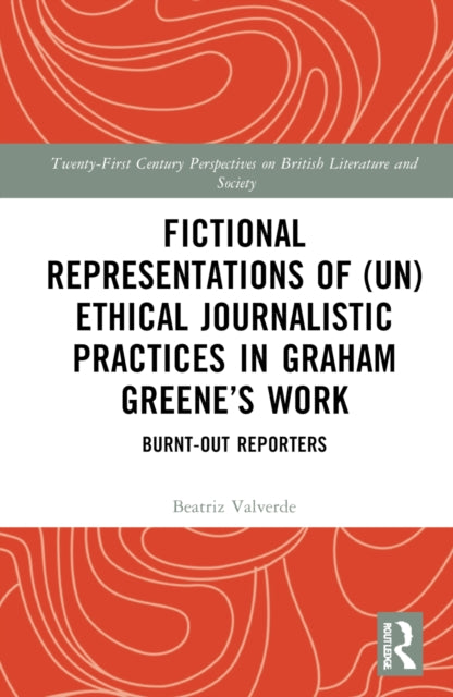 Book cover of: Fictional Representations of (Un)ethical Journalistic Practices in Graham Greene’s Work. By: Beatriz Valverde Jiménez