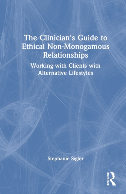 Book cover of: Clinician's Guide to Ethical Non-Monogamous Relationships. By: Stephanie Sigler
