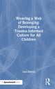 Book cover of: Weaving a Web of Belonging: Developing a Trauma-Informed Culture for All Children. By: Lisa Cherry