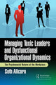 Book cover of: Managing Toxic Leaders and Dysfunctional Organizational Dynamics. By: Seth Allcorn
