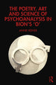 Book cover of: Poetry, Art and Science of Psychoanalysis in Bion's O
