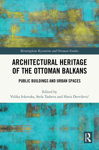 Book cover of: Architectural Heritage of the Ottoman Balkans. By: Velika Ivkovska