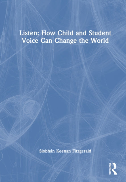 Book cover of: Listen: How Child and Student Voice Can Change the World. By: Siobhán Keenan Fitzgerald